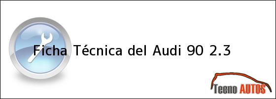 Ficha Técnica del <i>Audi 90 2.3</i>