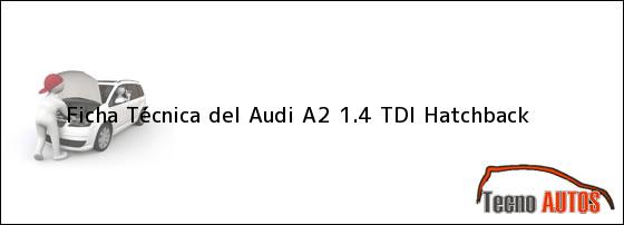 Ficha Técnica del <i>Audi A2 1.4 TDI Hatchback</i>
