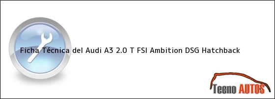 Ficha Técnica del Audi A3 2.0 T FSI Ambition DSG Hatchback
