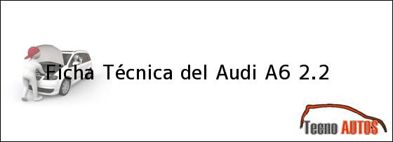 Ficha Técnica del <i>Audi A6 2.2</i>