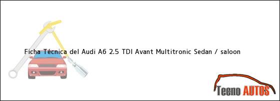 Ver ficha tecnica del audi a6 25 tdi avant multitronic sedan saloon Ficha Técnica del Audi A6 2.5 TDI Avant Multitronic Sedan / saloon