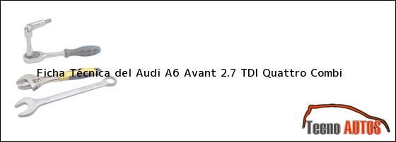 Ficha Técnica del <i>Audi A6 Avant 2.7 TDI Quattro Combi</i>