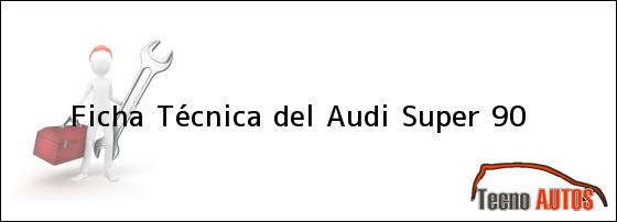 Ficha Técnica del Audi Super 90
