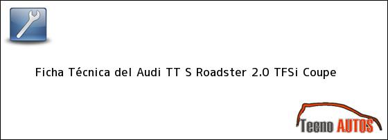 Ficha Técnica del <i>Audi TT S Roadster 2.0 TFSi Coupe</i>