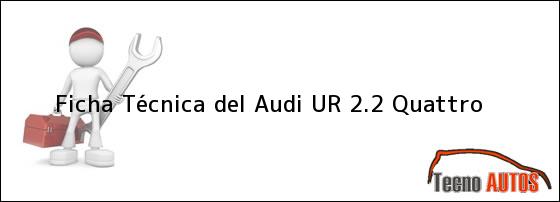 Ficha Técnica del Audi UR 2.2 Quattro