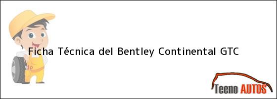 Ficha Técnica del <i>Bentley Continental GTC</i>