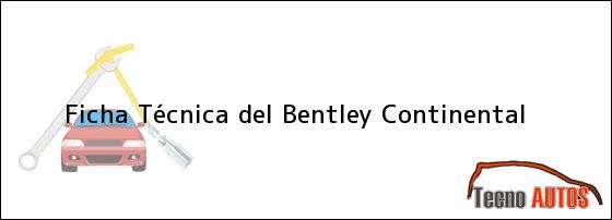 Ficha Técnica del <i>Bentley Continental</i>