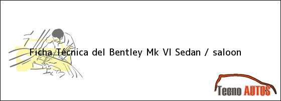 Ficha Técnica del Bentley Mk VI Sedan / saloon