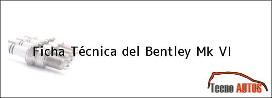 Ficha Técnica del <i>Bentley Mk VI</i>