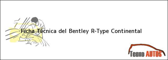 Ficha Técnica del Bentley R-Type Continental