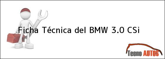 Ficha Técnica del <i>BMW 3.0 CSi</i>