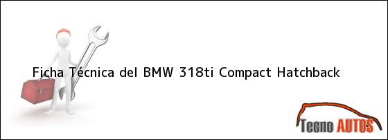 Ficha Técnica del <i>BMW 318ti Compact Hatchback</i>