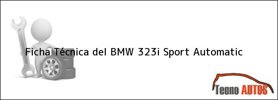 Ficha Técnica del <i>BMW 323i Sport Automatic</i>