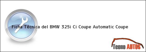 Ficha Técnica del <i>BMW 325i Ci Coupe Automatic Coupe</i>