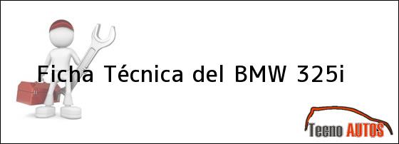 Ficha Técnica del <i>BMW 325i</i>