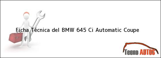 Ver ficha tecnica del bmw 645 ci automatic coupe Ficha Técnica del BMW 645 Ci Automatic Coupe