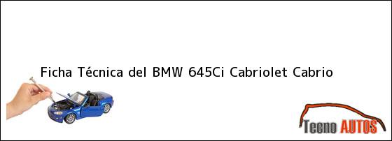Ficha Técnica del <i>BMW 645Ci Cabriolet Cabrio</i>