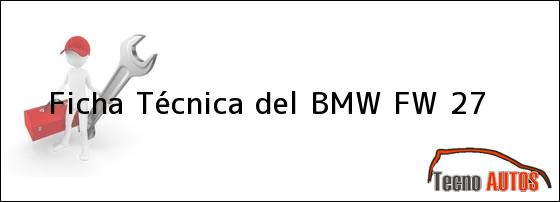 Ficha Técnica del <i>BMW FW 27</i>