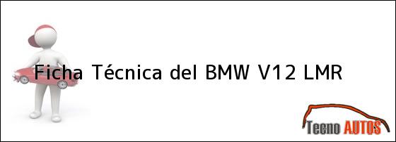 Ficha Técnica del <i>BMW V12 LMR</i>