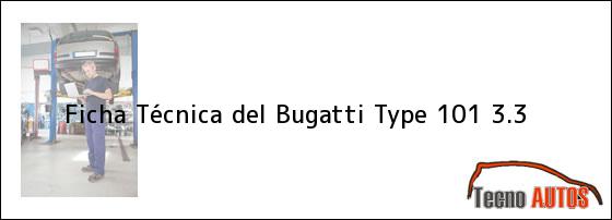 Ficha Técnica del <i>Bugatti Type 101 3.3</i>