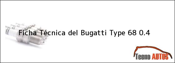 Ficha Técnica del Bugatti Type 68 0.4