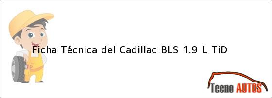 Ficha Técnica del <i>Cadillac BLS 1.9 L TiD</i>