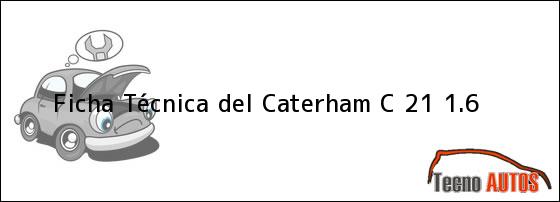 Ficha Técnica del <i>Caterham C 21 1.6</i>