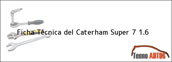 Ficha Técnica del <i>Caterham Super 7 1.6</i>