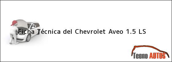 Ficha Técnica del <i>Chevrolet Aveo 1.5 LS</i>