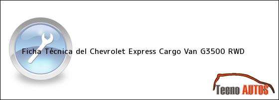 Ficha Técnica del <i>Chevrolet Express Cargo Van G3500 RWD</i>