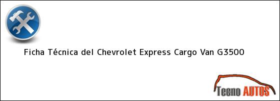 Ficha Técnica del <i>Chevrolet Express Cargo Van G3500</i>