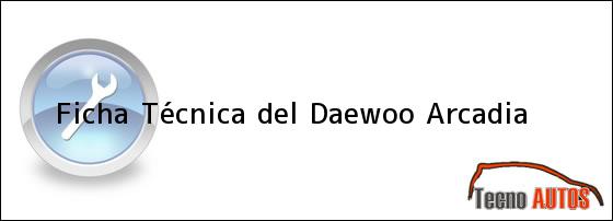Ficha Técnica del <i>Daewoo Arcadia</i>
