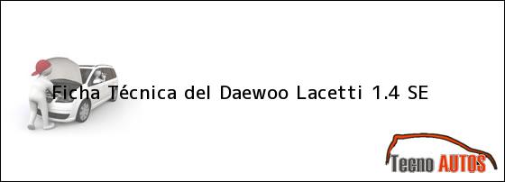 Ficha Técnica del <i>Daewoo Lacetti 1.4 SE</i>