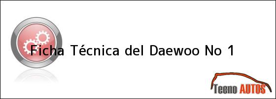 Ficha Técnica del <i>Daewoo No 1</i>