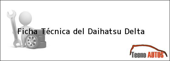 Ficha Técnica del <i>Daihatsu Delta</i>
