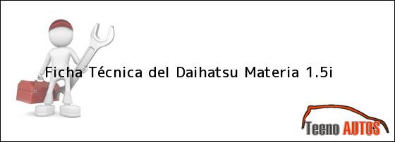 Ficha Técnica del <i>Daihatsu Materia 1.5i</i>