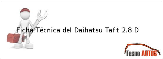 Ficha Técnica del <i>Daihatsu Taft 2.8 D</i>