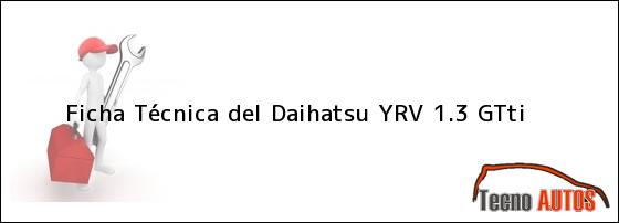 Ficha Técnica del Daihatsu YRV 1.3 GTti