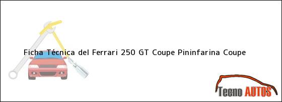 Ficha Técnica del <i>Ferrari 250 GT Coupe Pininfarina Coupe</i>