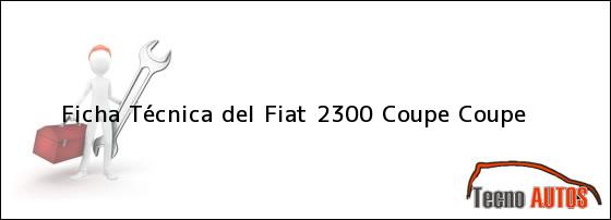 Ficha Técnica del <i>Fiat 2300 Coupe Coupe</i>