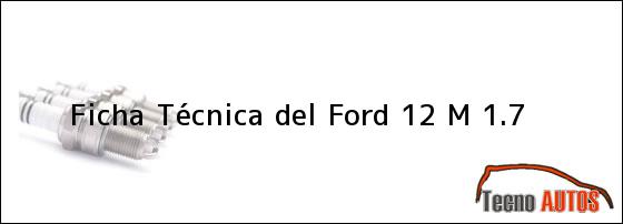 Ficha Técnica del Ford 12 M 1.7