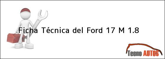 Ficha Técnica del <i>Ford 17 M 1.8</i>