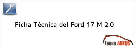 Ficha Técnica del <i>Ford 17 M 2.0</i>