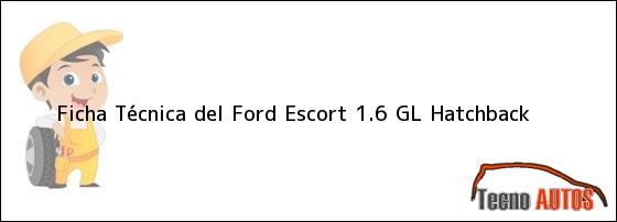Ficha Técnica del <i>Ford Escort 1.6 GL Hatchback</i>