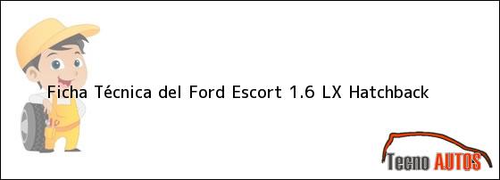 Ficha Técnica del <i>Ford Escort 1.6 LX Hatchback</i>