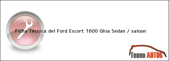 Ficha Técnica del Ford Escort 1600 Ghia Sedan / saloon