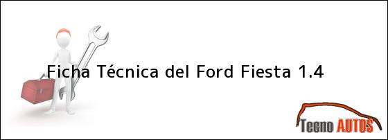 Ficha Técnica del <i>Ford Fiesta 1.4</i>