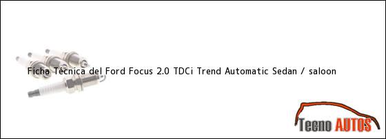 Ficha Técnica del Ford Focus 2.0 TDCi Trend Automatic Sedan / saloon