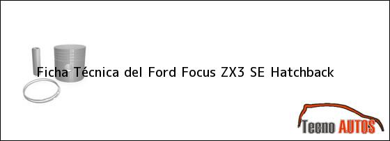 Ficha Técnica del <i>Ford Focus ZX3 SE Hatchback</i>