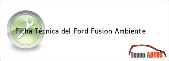 Ficha Técnica del <i>Ford Fusion Ambiente</i>